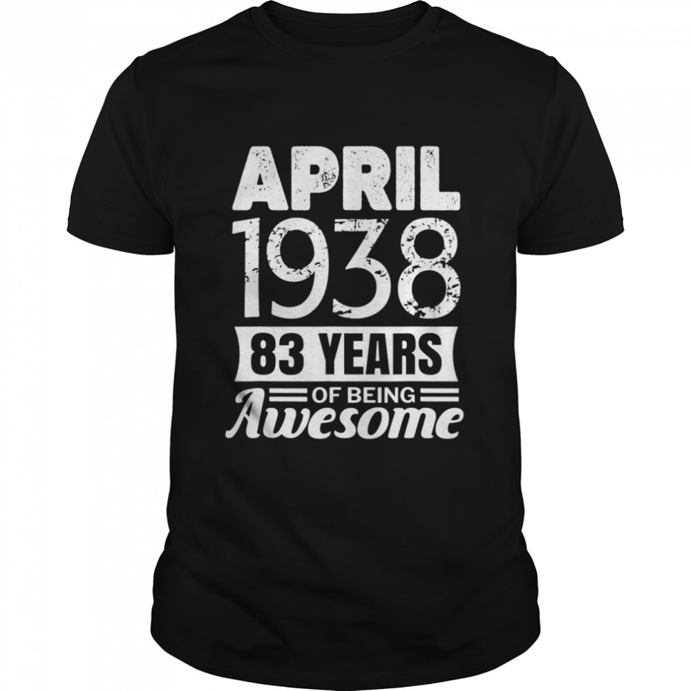 April 1938 83rd Birthday 83 years of being awesome Shirt