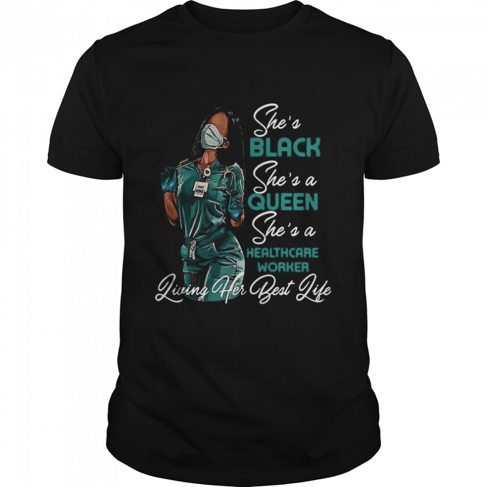 Black Woman She’s Black She’s a Queen She’s a Healthcare Worker Living Her Best Life T-shirt