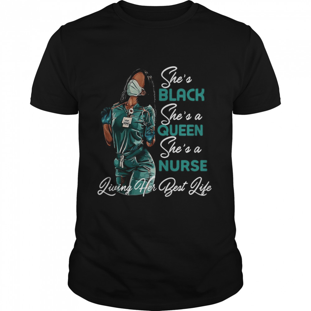 Black Woman She’s Black She’s a Queen She’s a Nurse Living Her Best Life T-shirt