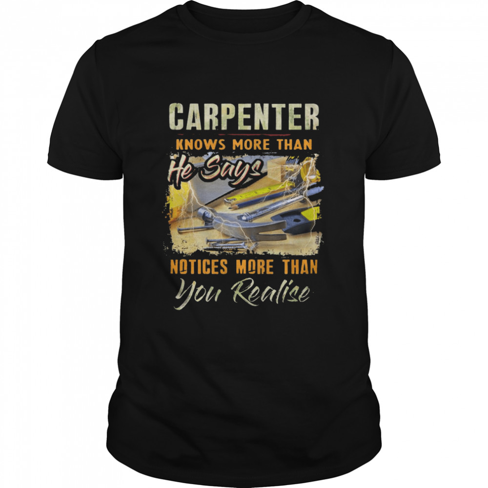 Carpenter Knows More Than He Says Notices More Than You Realise T-shirt
