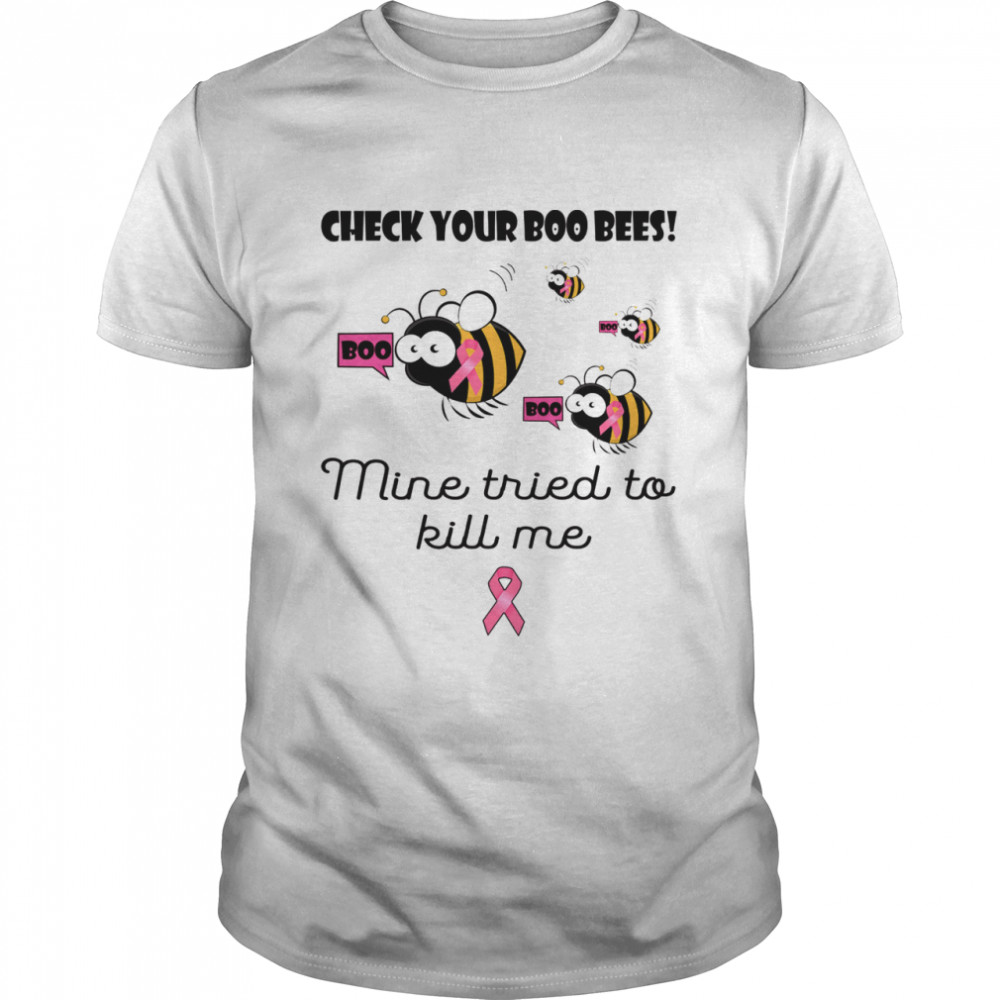 Check your boo bees mine tried to kill me Breast cancer shirt
