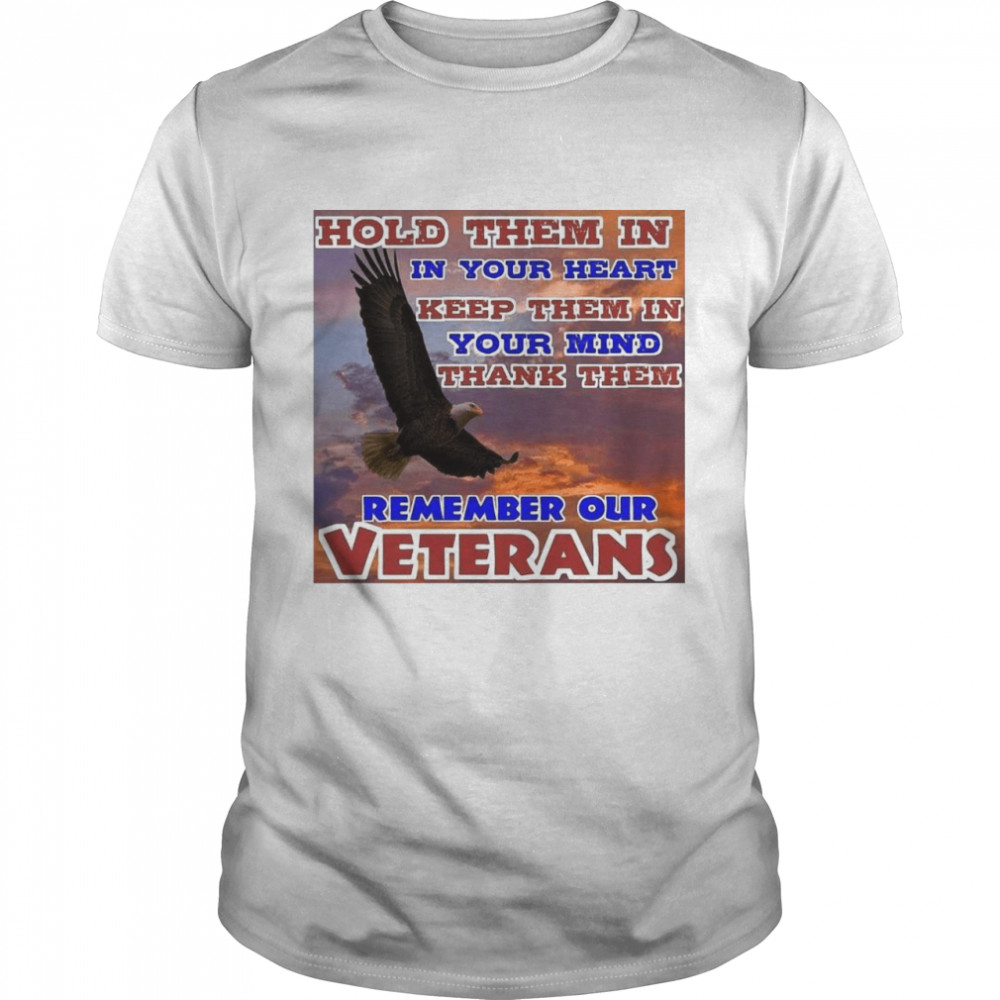 Eagle Hold Them In In Your Heart Keep Them In Your Mind Thank Them Remember Our Veterans T-shirt Classic Men's T-shirt