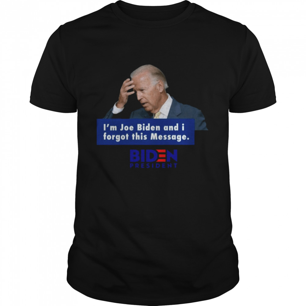 I’m Joe Biden And I Forgot This Message Biden President T-shirt