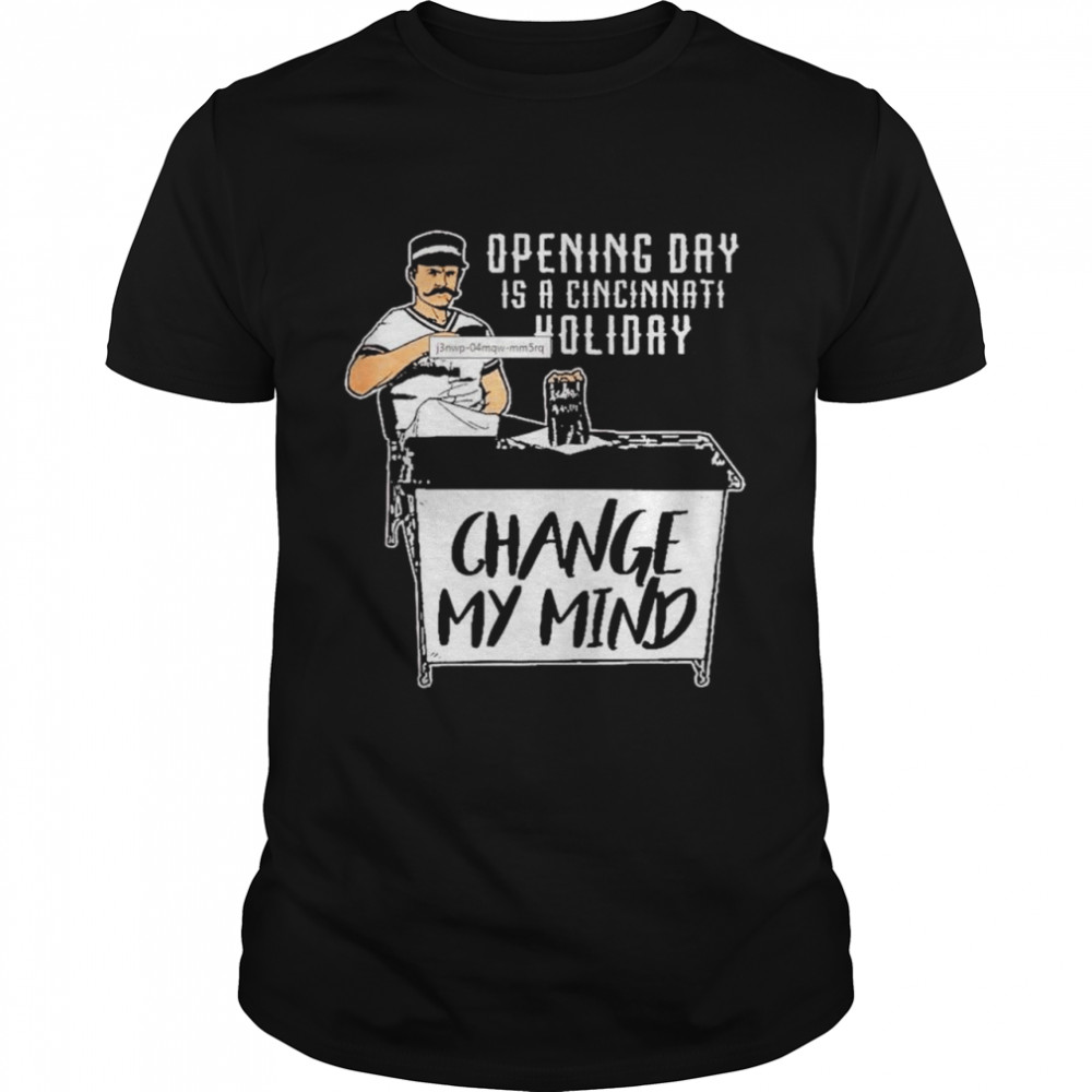 Opening day is a cincinnati holiday change my mind shirt
