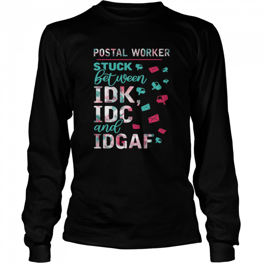 Postal Worker Stuck Between IDK And IDGAF T-shirt Long Sleeved T-shirt