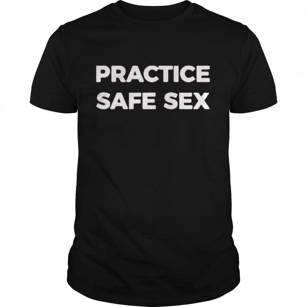 Practice safe sex shirt