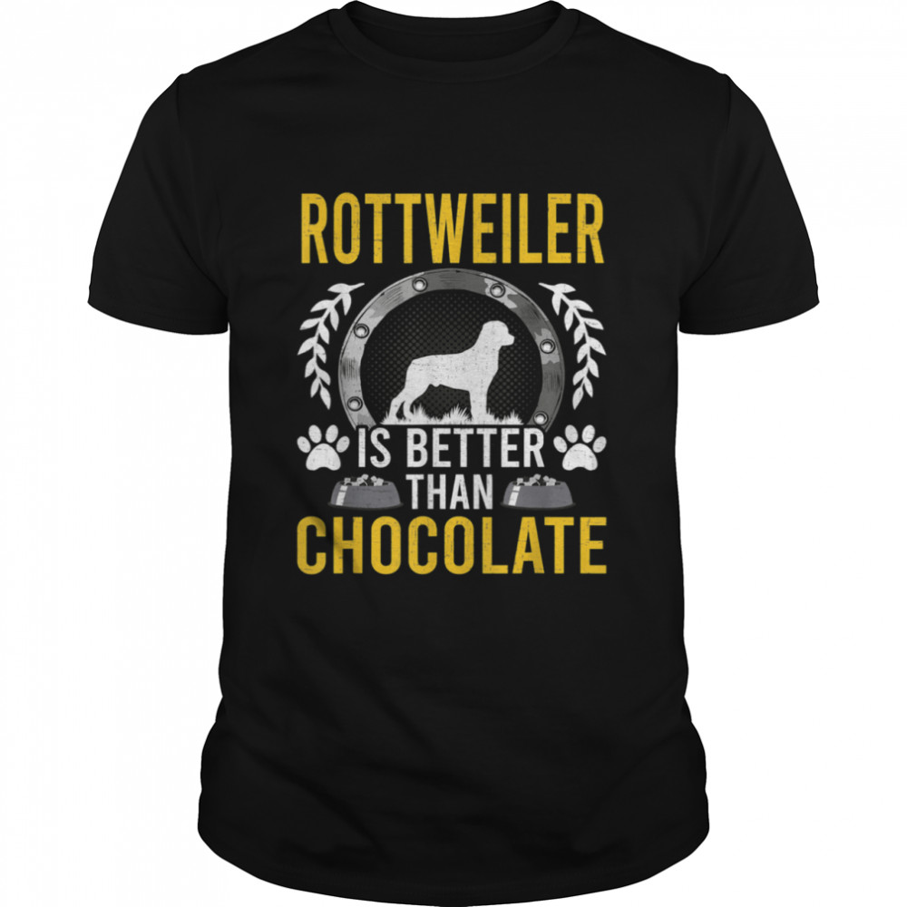 Rottweiler is Better Than Chocolate Dog Owner shirt