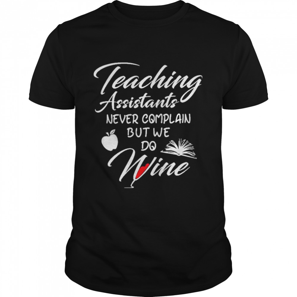 Teaching Assistants Never Complain But We Do Wine shirt