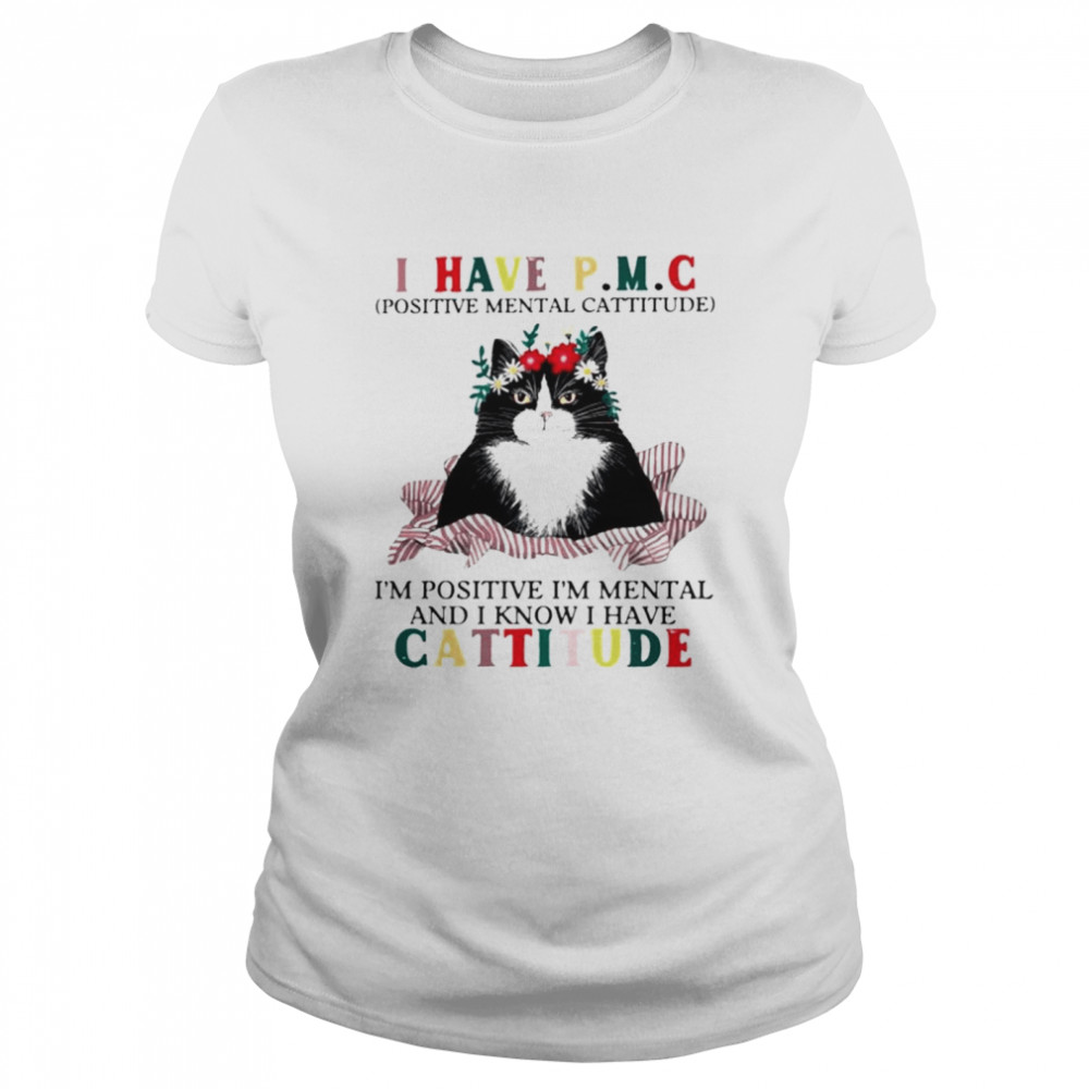 Cat I have PMC Im positive Im mental and I know I have cattitude shirt Classic Women's T-shirt