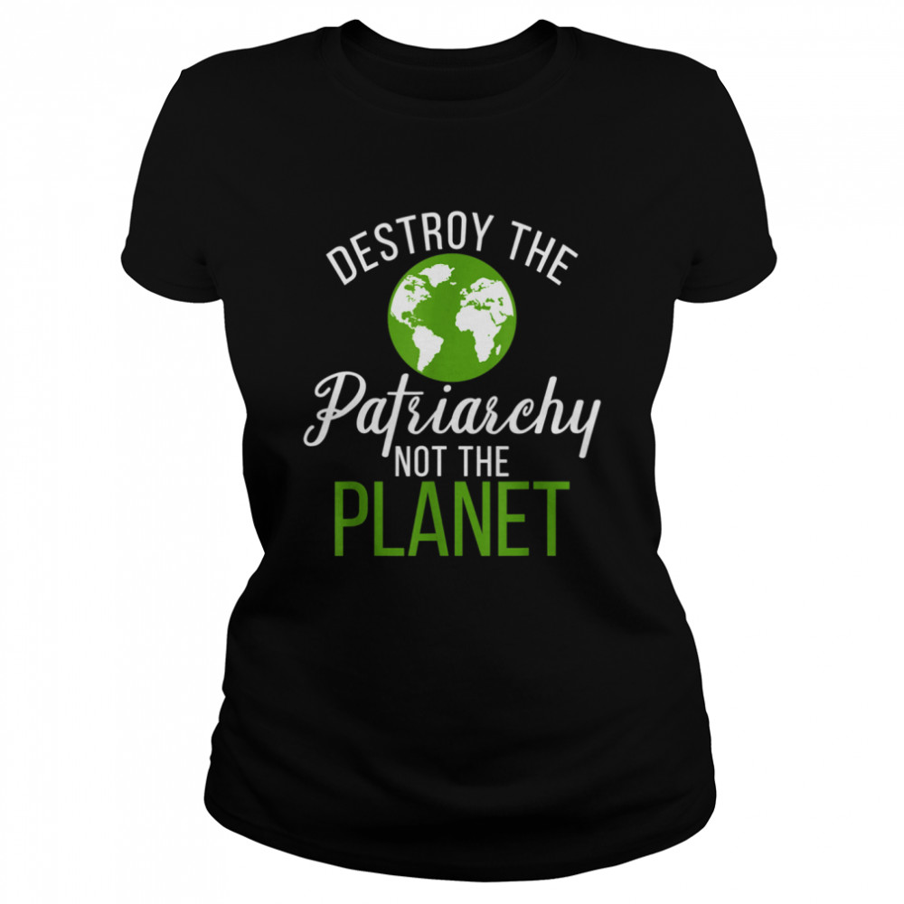 Destroy Patriarchy Not Planet 2021 Earth Day shirt Classic Women's T-shirt
