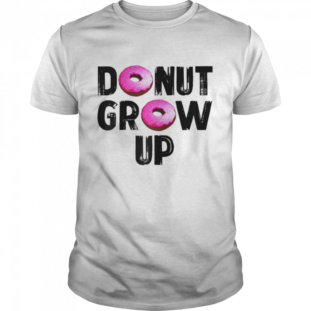 Donut Grow Up Foodie Doughnuts shirt