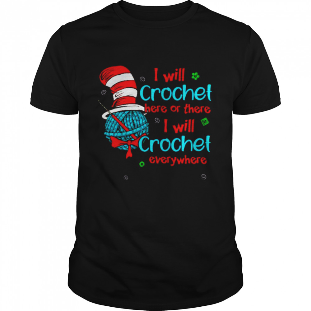 Dr Seuss I will crochet here or there I will crochet everywhere shirt
