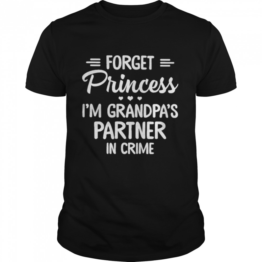 Forget Princess Im Grandpas Partner In Crime shirt