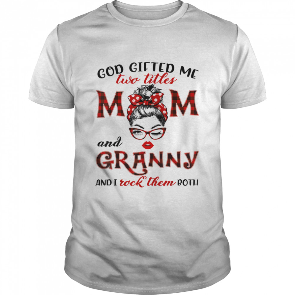 God Giffed Me Two Titles Mom And Granny And I Rock Them Both Shirt