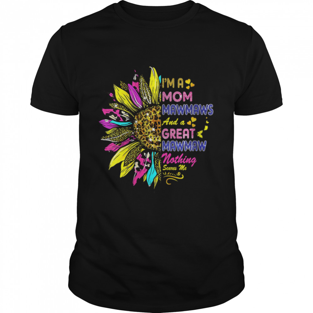 I’m A Mom Mawmaws And A Great Mawmaw Nothing Scares Me Shirt
