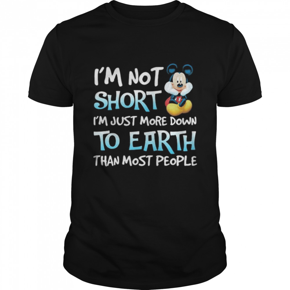 I’m Not Short I’m Just More Down To Earth Than Most People Mickey Mouse Disney Shirt