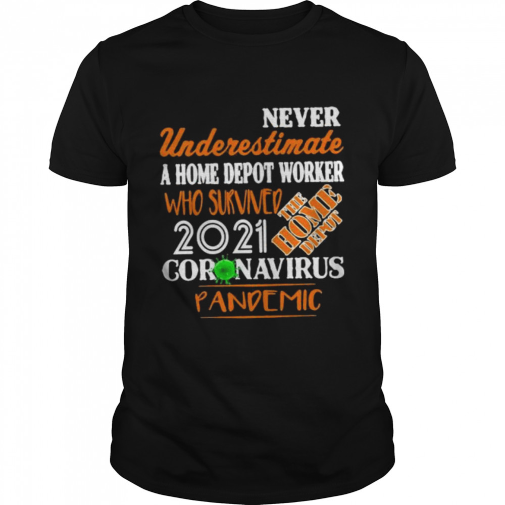 Never Underestimate A Home Depot Worker Who Survived Coronavirus Pandemic 2021 Shirt