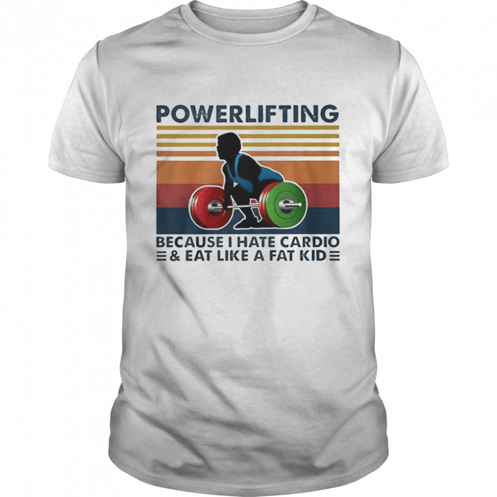Powerlifting because I hate cardio and eat like a fat kid vintage shirt