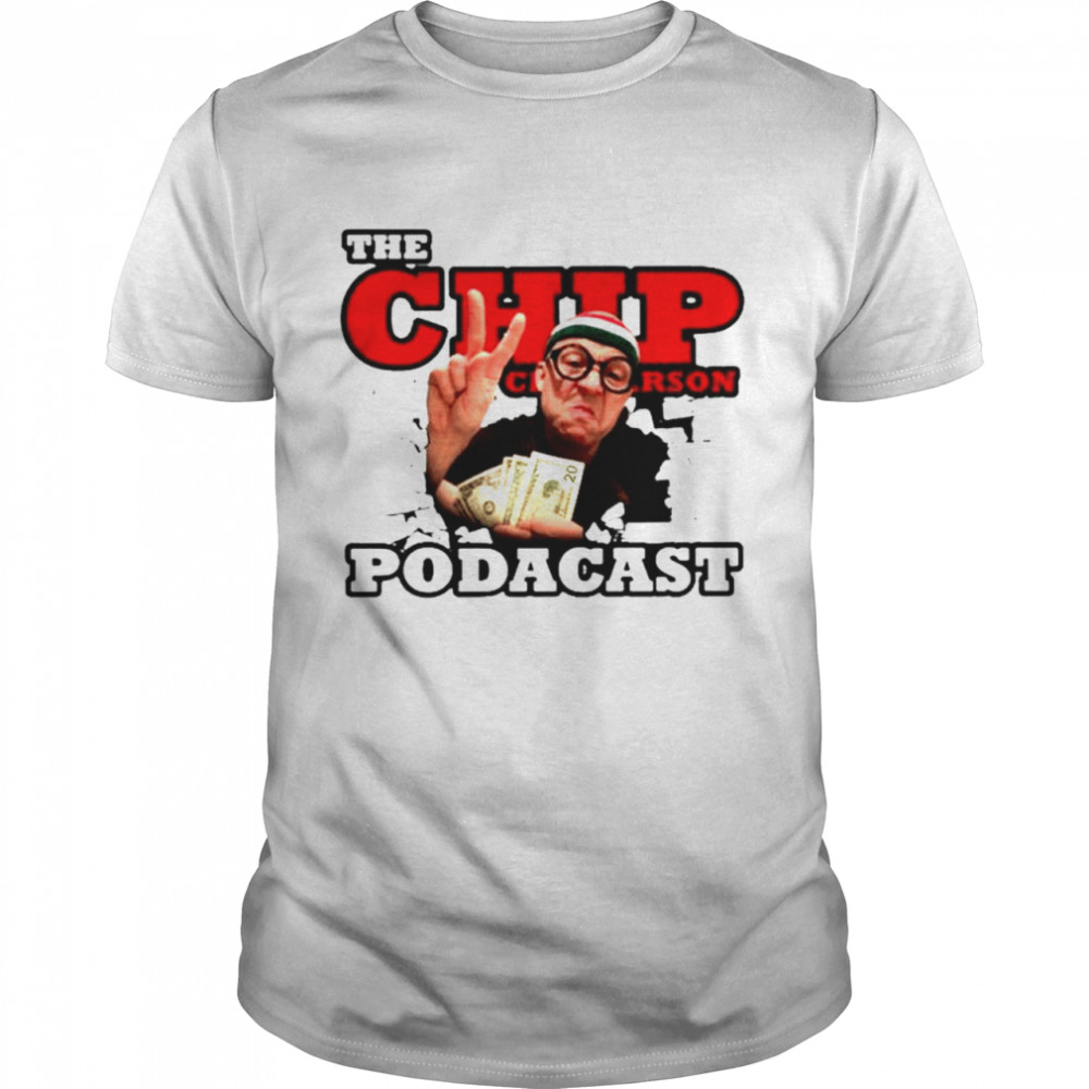 The chip chipperson podacast shirt