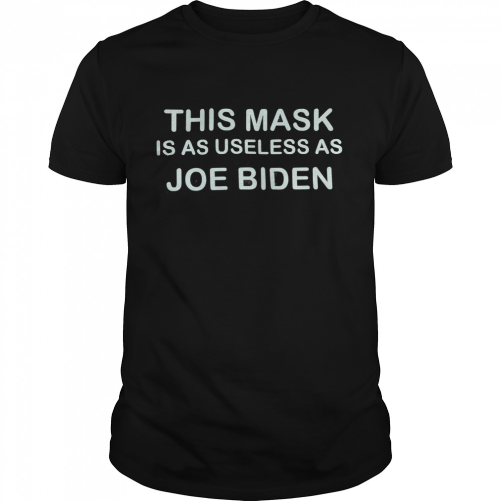 This mask is as useless as joe biden tshirt