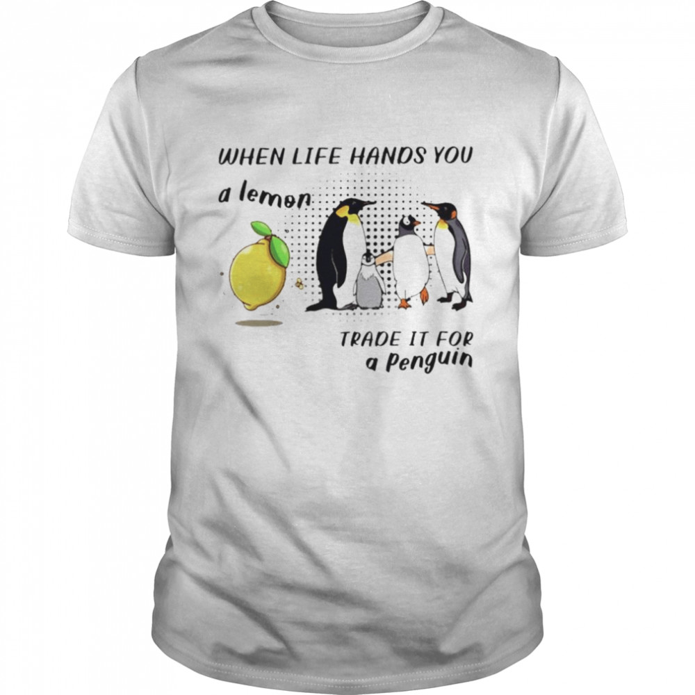 When life hands you a lemon trade it for a penguin shirt