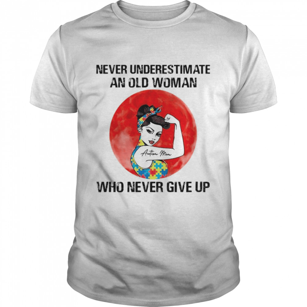 Autism Mom never underestimate an old woman who never give up shirt