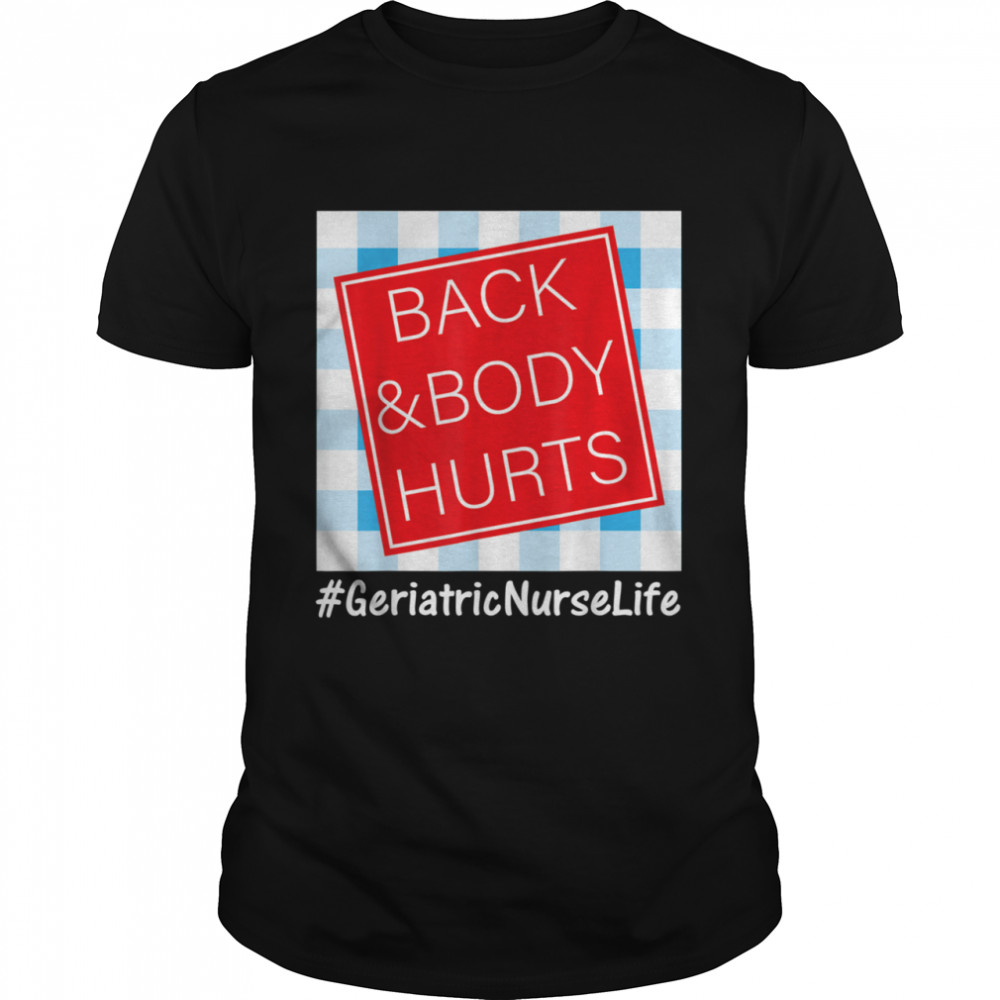 Back and Body HURTS Geriatric Nurse Life great Parody shirt