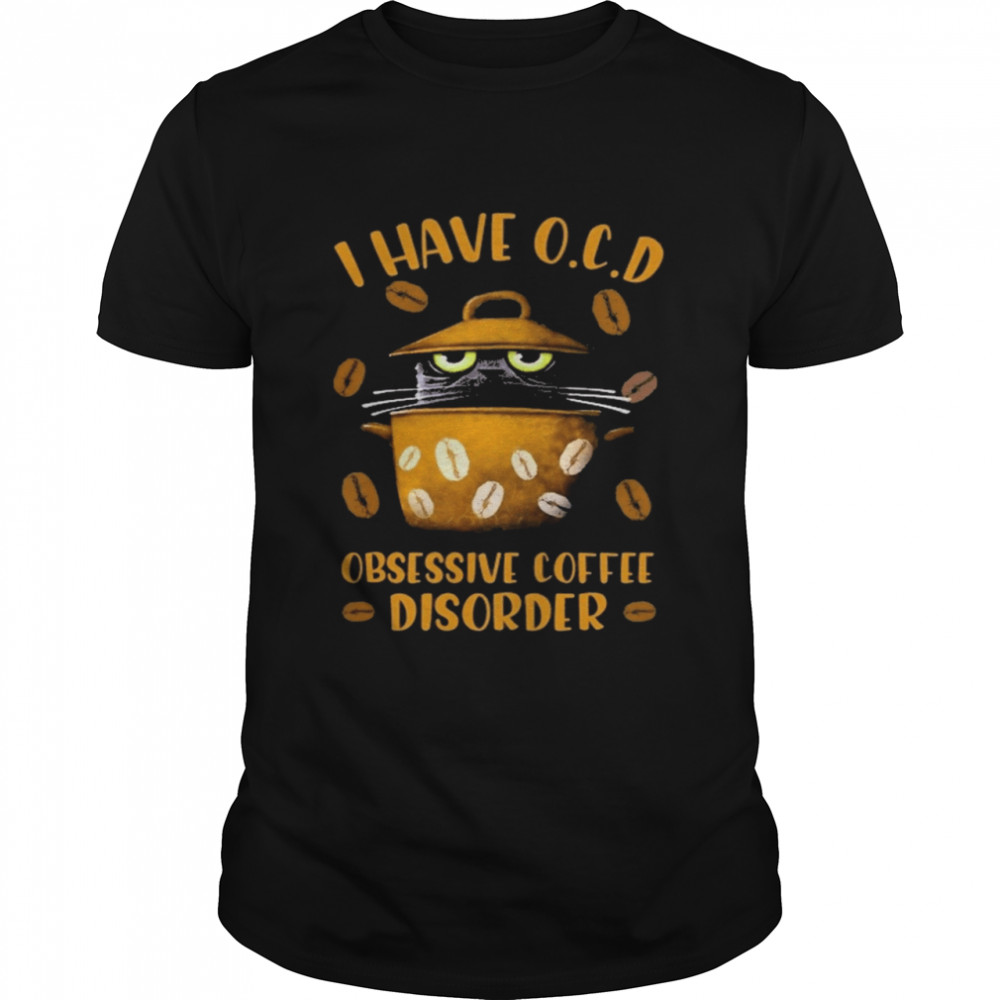 Cat I have OCD obsessive Coffee disorder shirt