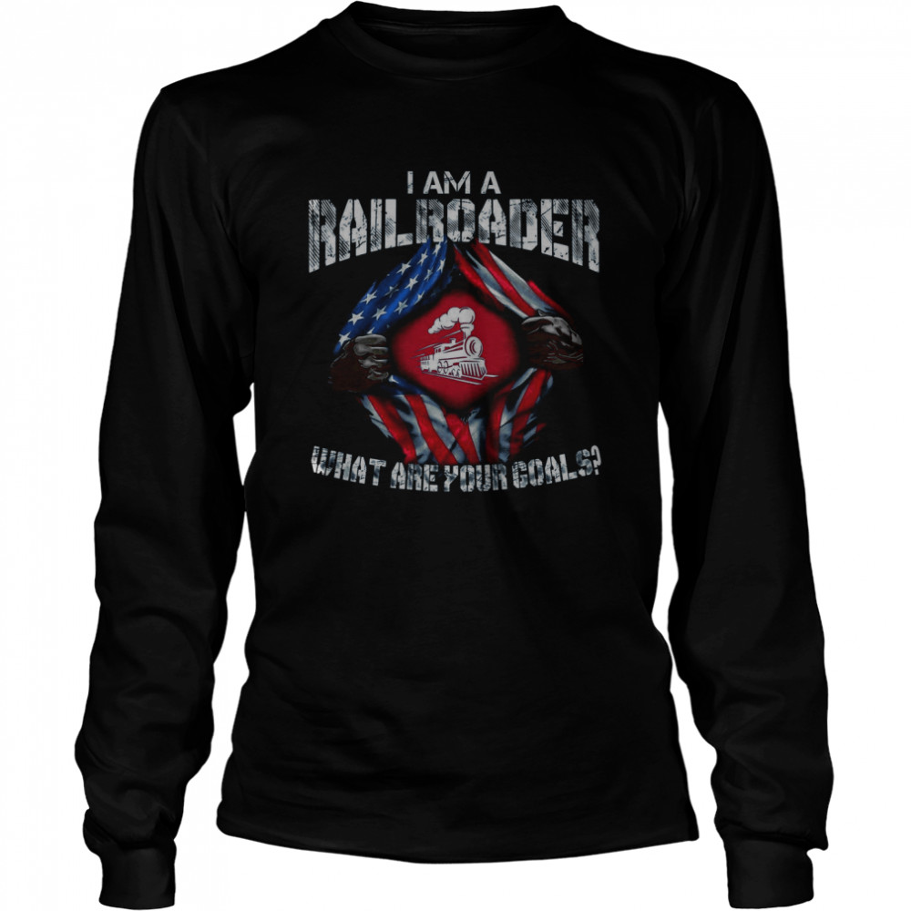 Iam A rail Roader What Are Your Goals shirt Long Sleeved T-shirt