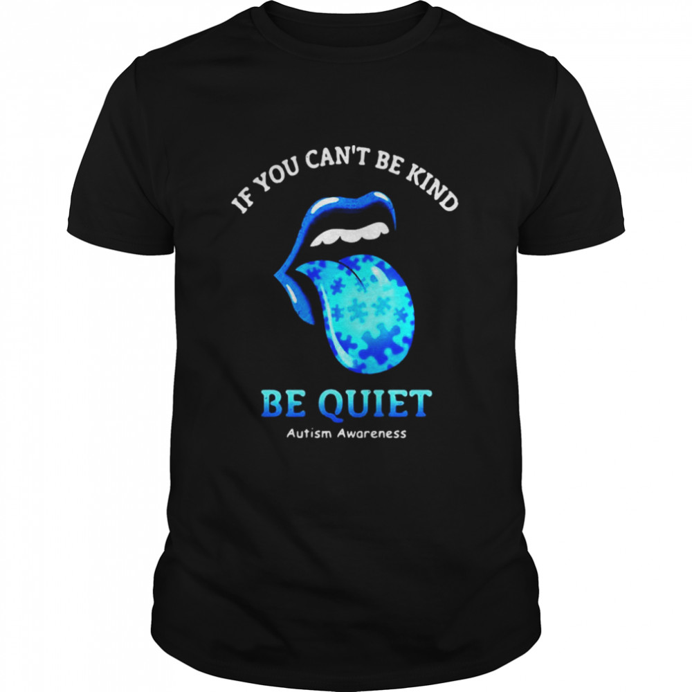 If You Can’t Be Kind Be Quiet Autism Awarenees Lip Blue Shirt