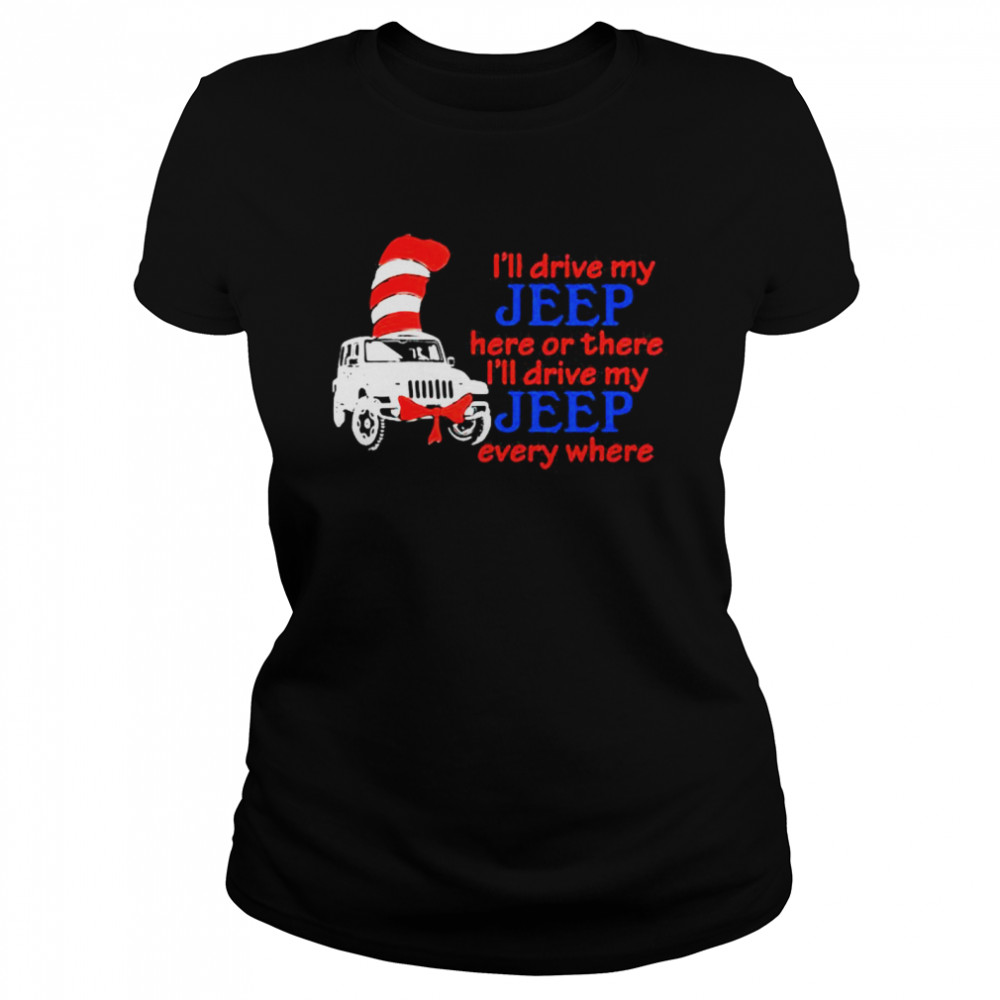 I’ll Drive My Jeep Here Or There I’ll Drive My Jeep Every Where Truck Dr Seuss  Classic Women's T-shirt