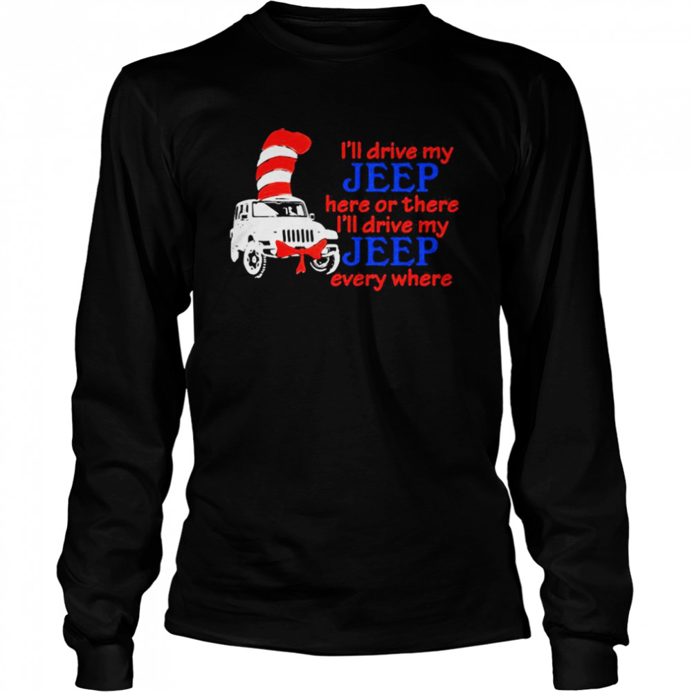 I’ll Drive My Jeep Here Or There I’ll Drive My Jeep Every Where Truck Dr Seuss  Long Sleeved T-shirt