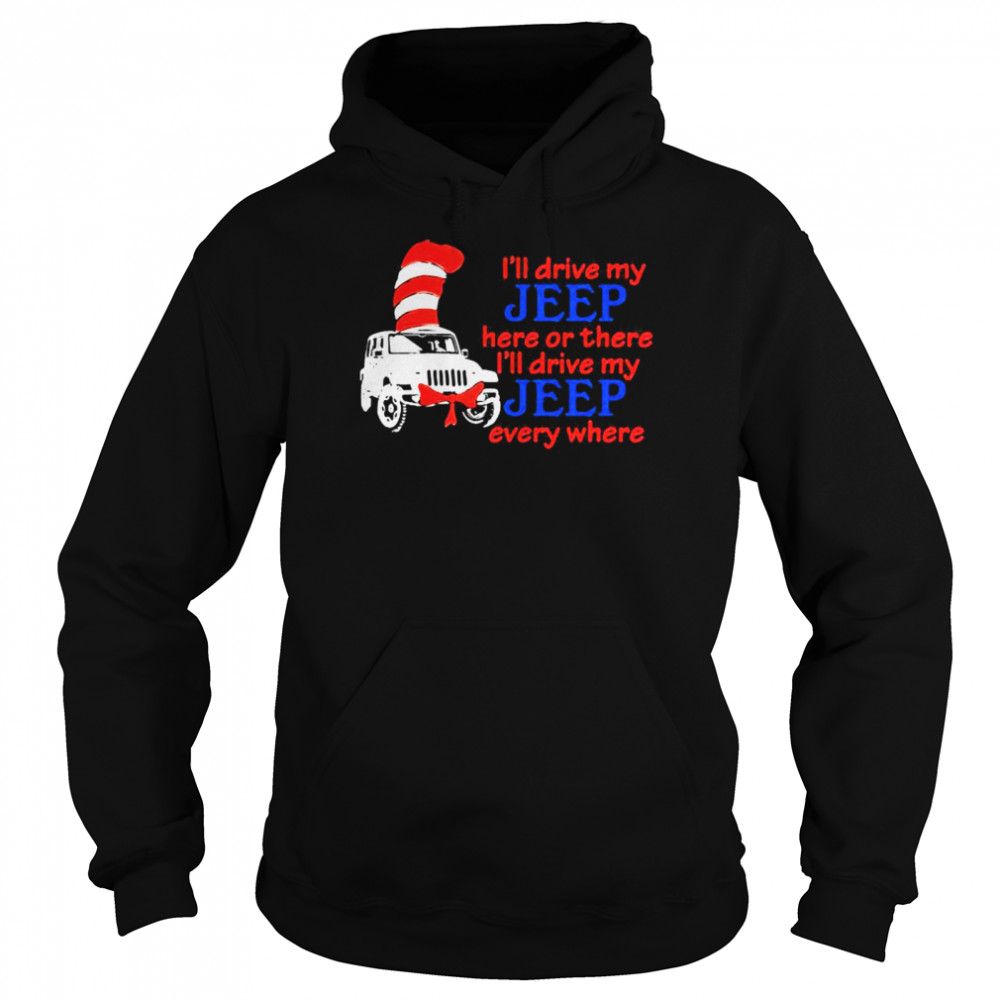 I’ll Drive My Jeep Here Or There I’ll Drive My Jeep Every Where Truck Dr Seuss  Unisex Hoodie