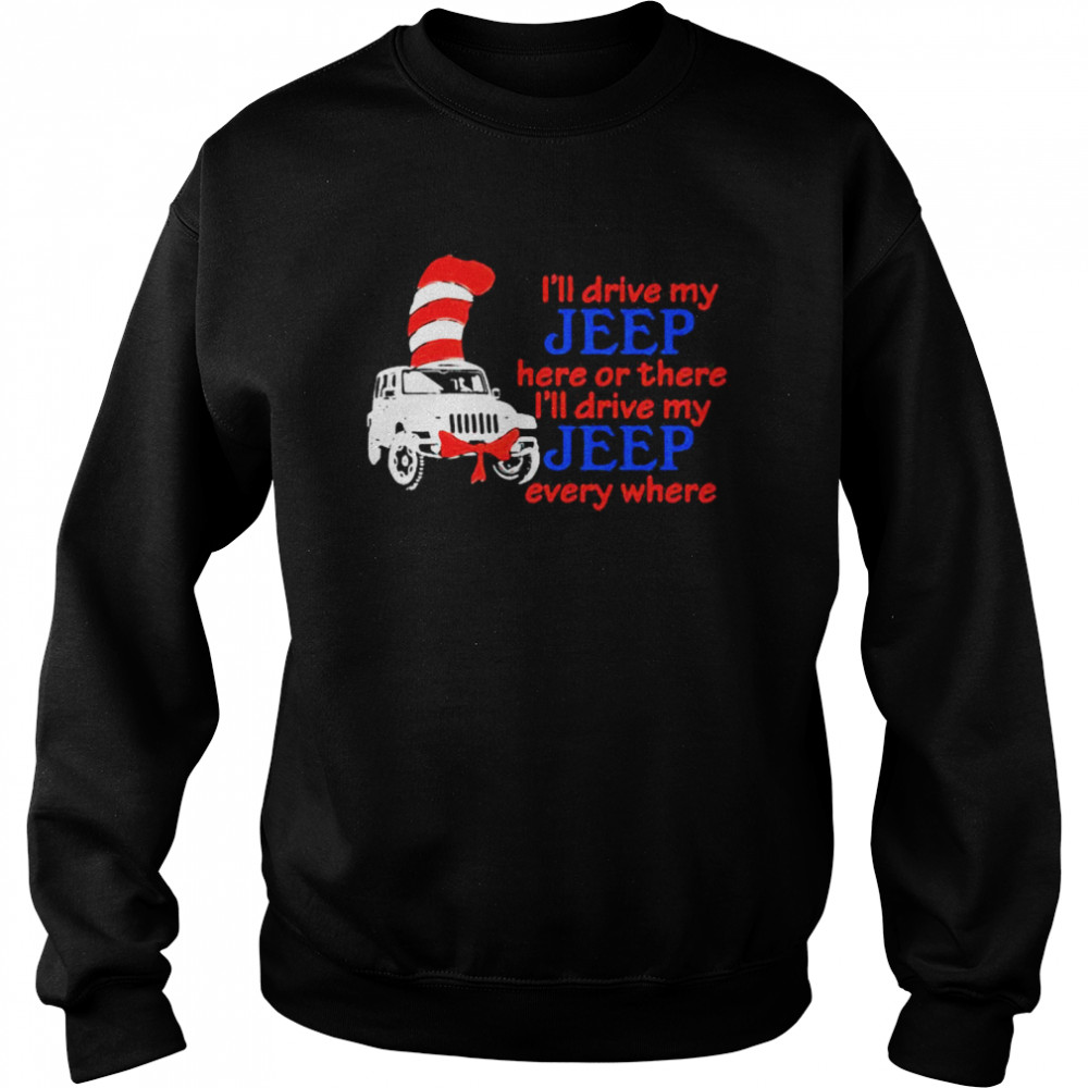 I’ll Drive My Jeep Here Or There I’ll Drive My Jeep Every Where Truck Dr Seuss  Unisex Sweatshirt