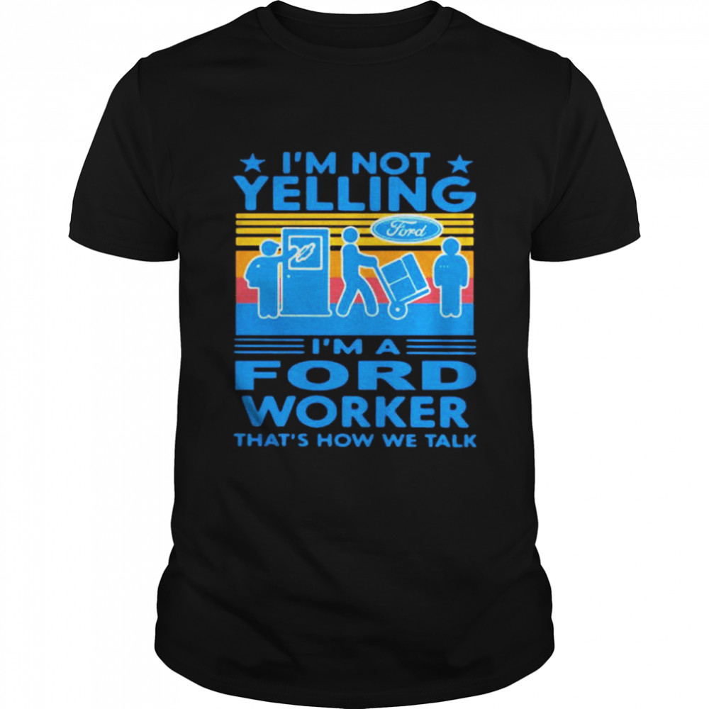 I’m Not Yelling I’m A Ford Worker That’s How We Talk Vintage Shirt