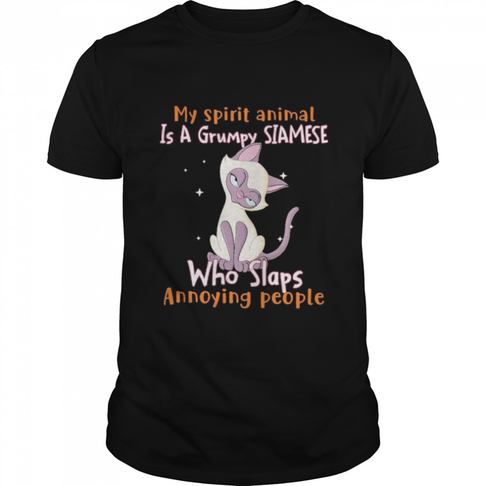 My spirit animal is a grumpy Siamese who slap annoying people shirt