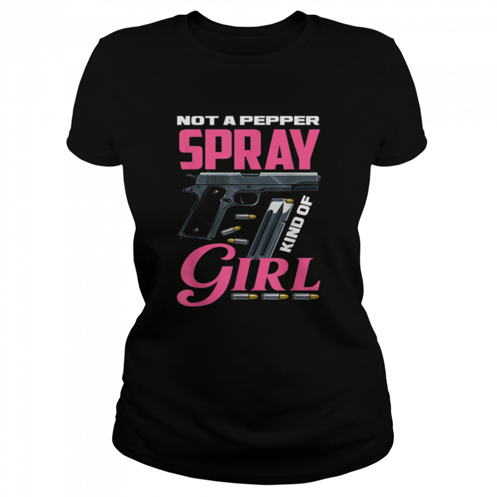Not A Pepper Spray Kind Of Girl Weapon Gun Owner Classic Women's T-shirt