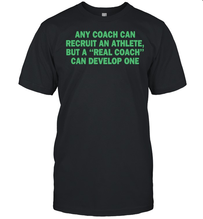 Any Coach Can Recruit An Athlete But A Real Coach Can Develop One shirt Classic Men's T-shirt