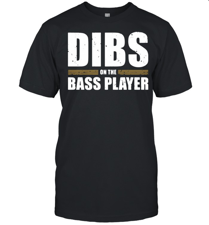 Dibs On The Bass Player shirt