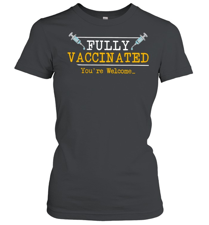 Fully Vaccinated Your Welcome shirt Classic Women's T-shirt