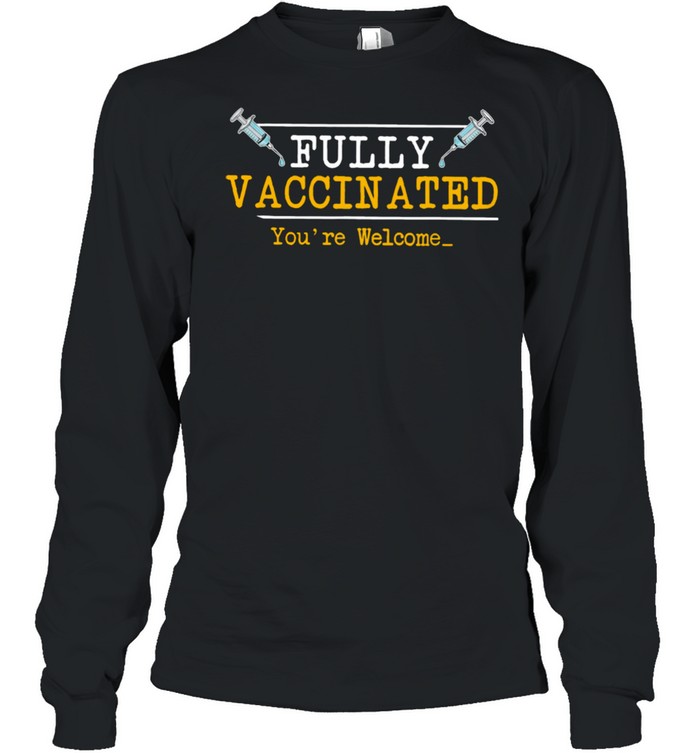 Fully Vaccinated Your Welcome shirt Long Sleeved T-shirt