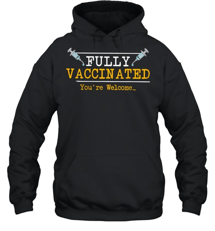 Fully Vaccinated Your Welcome shirt Unisex Hoodie