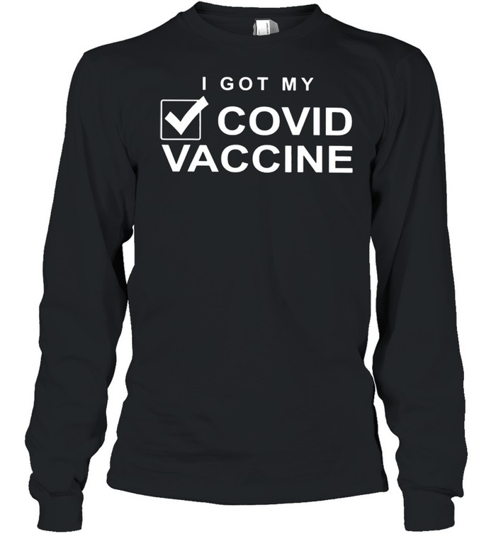 I Got My Done Covid Vaccine shirt Long Sleeved T-shirt