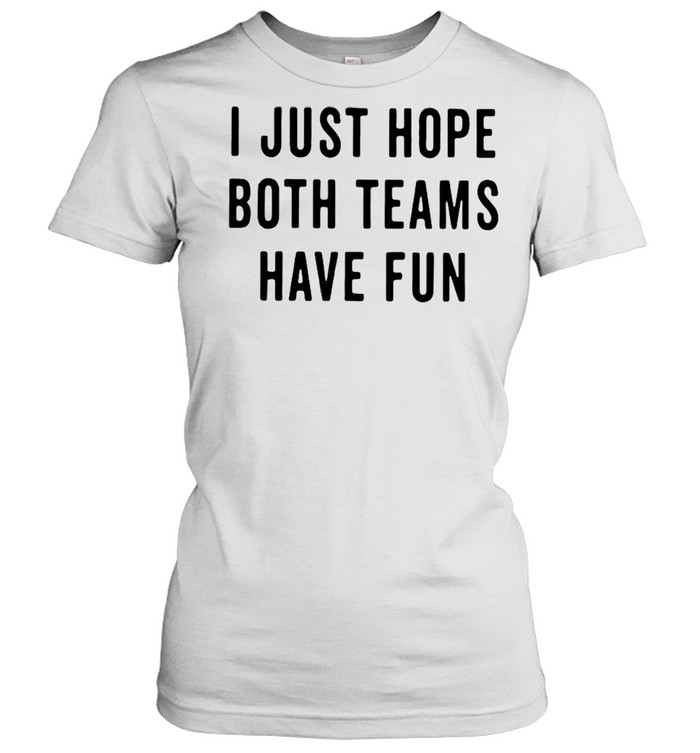 I Just Hope Both Teams Have Fun shirt Classic Women's T-shirt