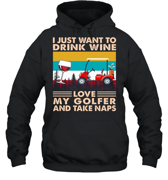 I Just Want To Drink Wine Love My Golfer And Take Naps Vintage shirt Unisex Hoodie