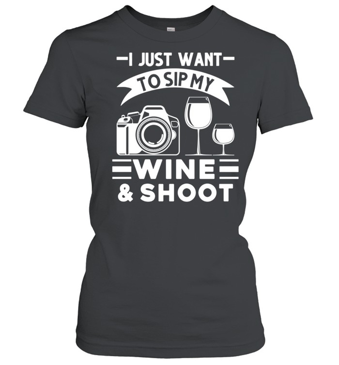 I just want to sip my wine & shoot Photographer Classic Women's T-shirt