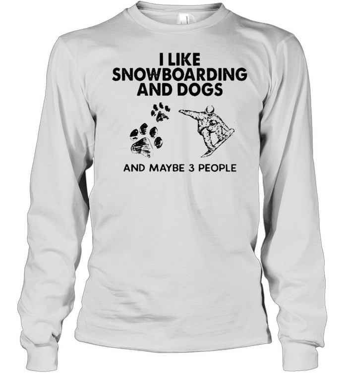 I like snowboarding and dogs and maybe 3 people shirt Long Sleeved T-shirt