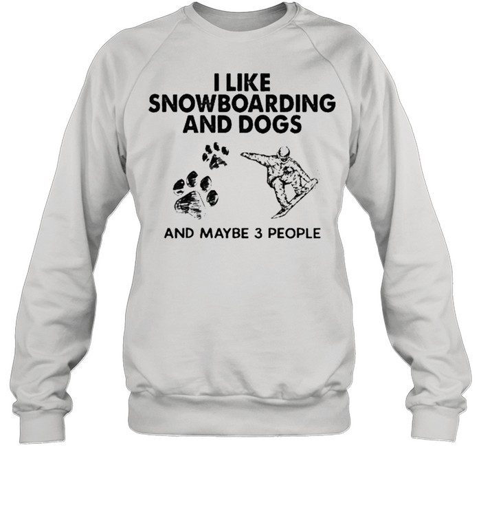 I like snowboarding and dogs and maybe 3 people shirt Unisex Sweatshirt