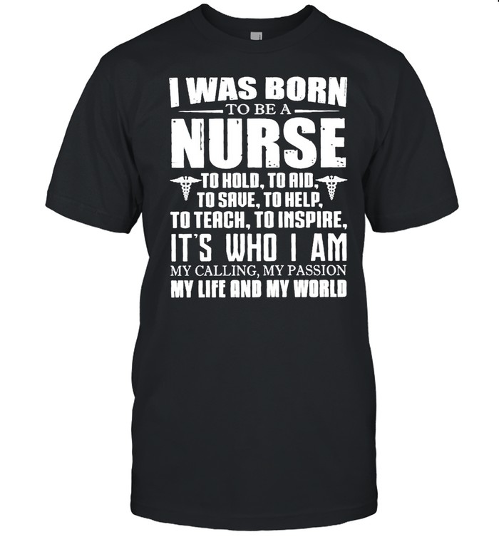 I Was Born To Be A Nurse To Hold To Aid To Save shirt