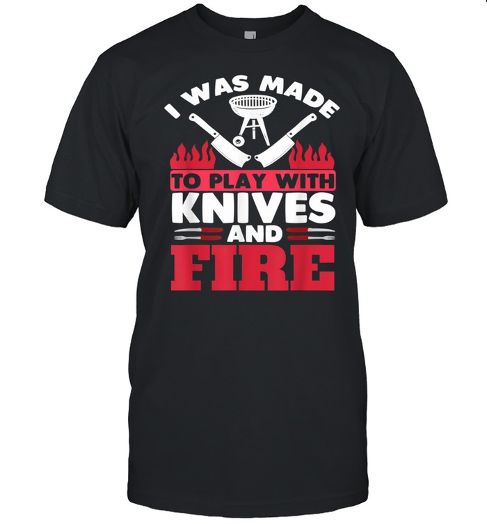 I Was Made To Play With Fire And Knives Grill Barbecue  Classic Men's T-shirt